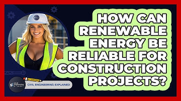 How Can Renewable Energy Be Reliable For Construction Projects? - Civil Engineering Explained