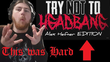 HARDER THAN I EXPECTED | Try Not To Headbang Challenge: Alex Hefner Edition.