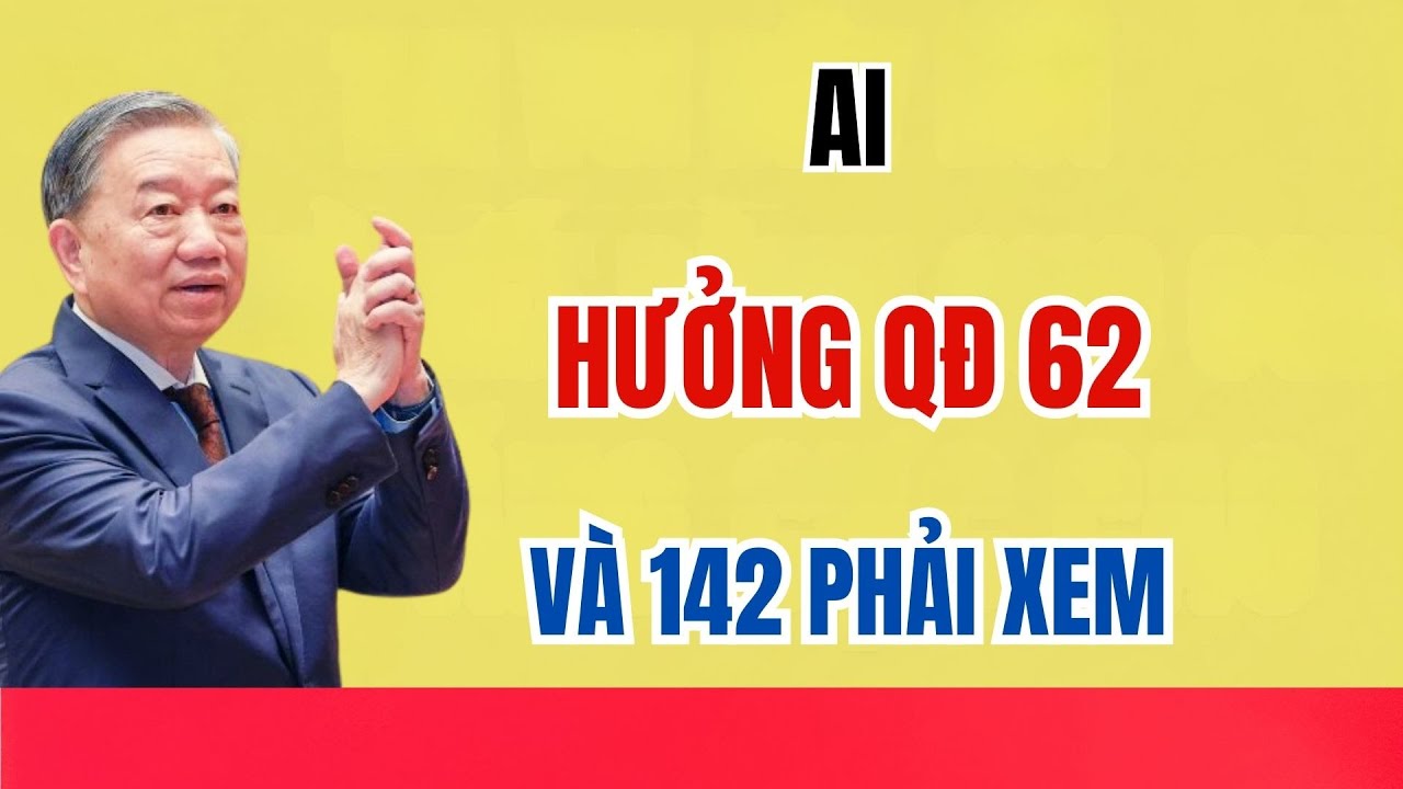 🎯AI HƯỞNG QĐ 62, 142 NHẤT ĐỊNH PHẢI XEM!