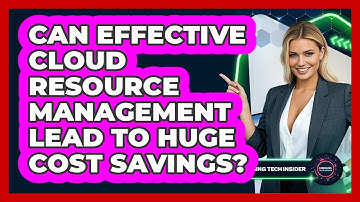 Can Effective Cloud Resource Management Lead To Huge Cost Savings? - Emerging Tech Insider