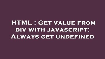 HTML : Get value from div with javascript: Always get undefined