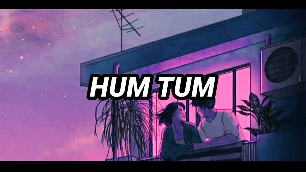 Hum Tum (slowed+reverb) | Hum Tum | Saif Ali Khan, Rani Mukerji | Alka Yagnik, Babul Supriyo |