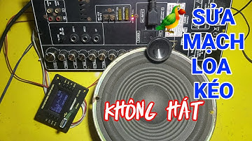 sửa mạch loa kéo mở không hát và cách kiểm tra sửa lại đơn giản