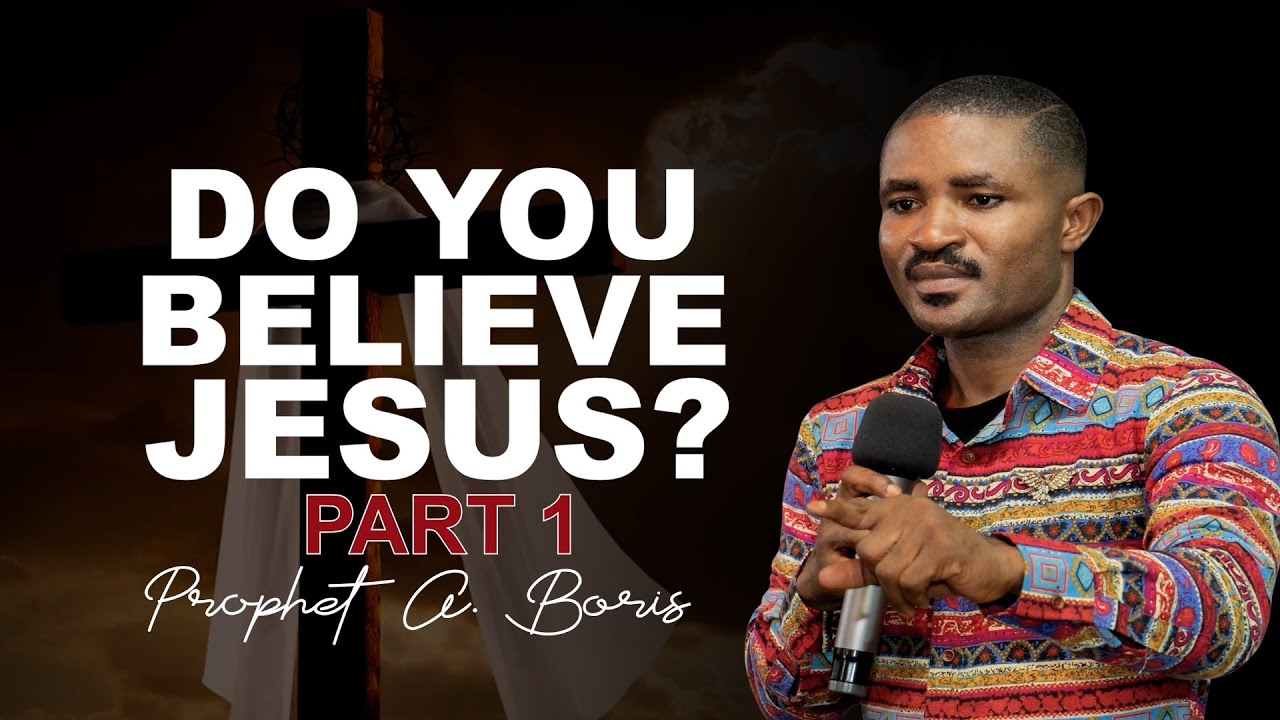 DO YOU BELIEVE JESUS? | PROPHET A. BORIS - YouTube