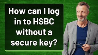 How can I log in to HSBC without a secure key?