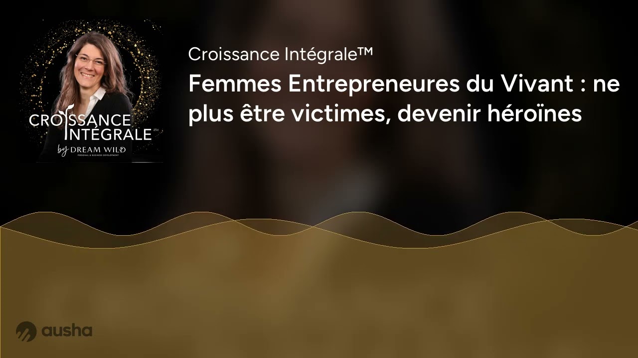 Femmes Entrepreneures du Vivant : ne plus être victimes, devenir héroïnes