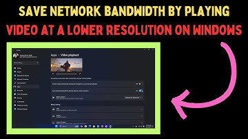 How to Save Network Bandwidth By Playing Video At a Lower Resolution on Windows 11