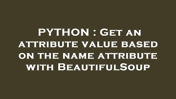 PYTHON : Get an attribute value based on the name attribute with BeautifulSoup