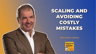 The Entrepreneur’s Playbook: Scaling and Avoiding Costly Mistakes With Eric Crews