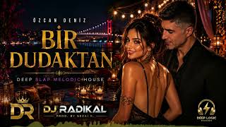 Bir Dudaktan – Özcan Deniz | Deep Slap Melodic House Remix | DJ Radikal
