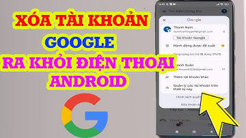 Cách xóa tài khoản Google ra khỏi điện thoại Android nhanh nhất