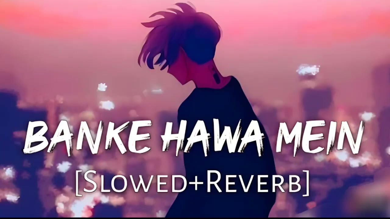Banke Hawa Mein Slowed and Reverb Lofi Song Sad Lofi