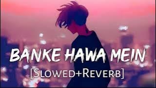 Banke Hawa Mein_Slowed and Reverb_Lofi Song_Sad Lofi