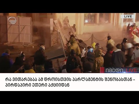 რა ვითარებაა ამ დროისთვის პარლამენტის შენობასთან - პირდაპირი ეთერი აქციიდან