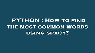 PYTHON : How to find the most common words using spacy?