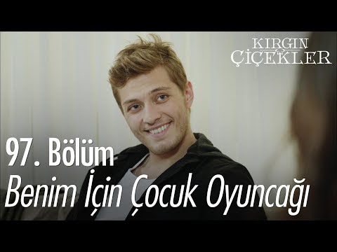 Benim için çocuk oyuncağı - Kırgın Çiçekler 97. Bölüm