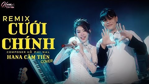 CƯỚI CHÍNH REMIX - NAL | HANA CẨM TIÊN COVER