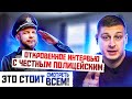 БОЛЬШОЕ ИНТЕРВЬЮ 🔥 С ЧЕСТНЫМ ПОЛИЦЕЙСКИМ. СМОТРЕТЬ ВСЕМ.