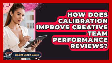 How Does Calibration Improve Creative Team Performance Reviews? - Directing Creative Success