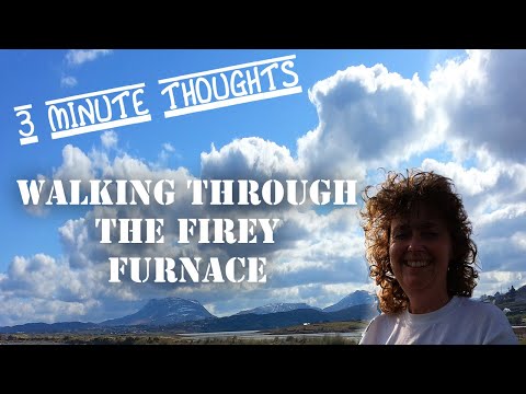 Three Minute Thoughts: Walking Through the Firey Furnace