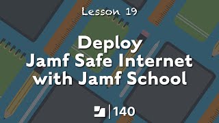 Lesson 19: Deploy Jamf Safe Internet with Jamf School | Jamf 140 Course