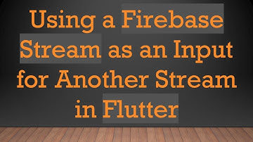 Using a Firebase Stream as an Input for Another Stream in Flutter