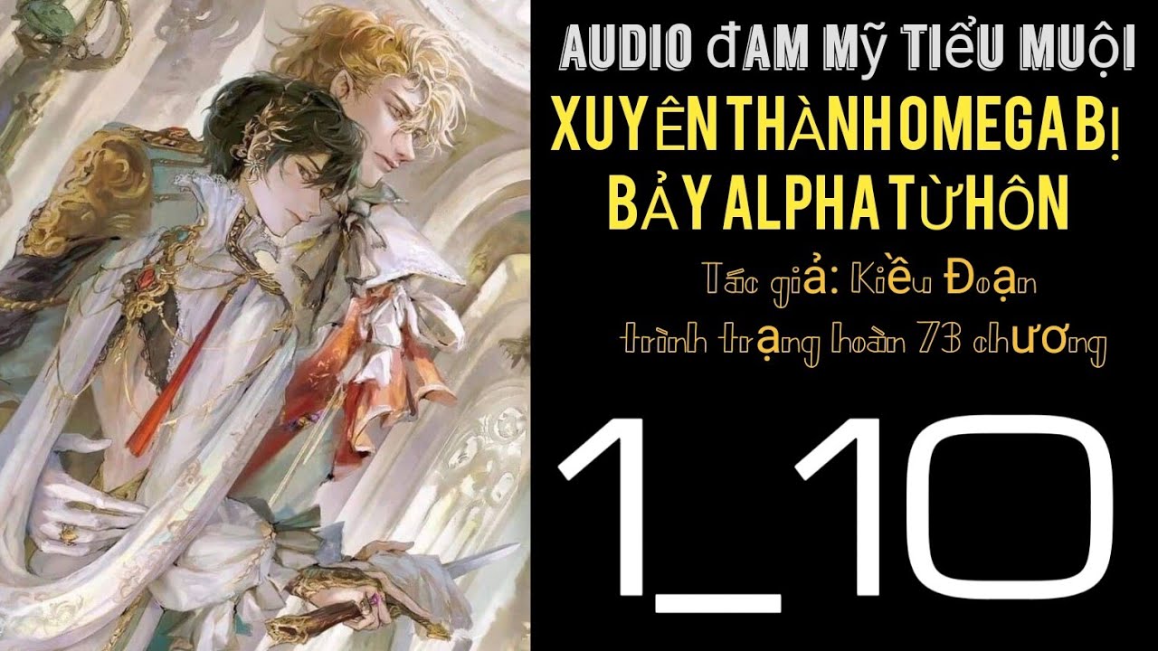 XUYÊN THÀNH OMEGA BỊ BẢY ALPHA TỪ HÔN chương 1_10 audio đam mỹ tiểu muội