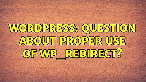Wordpress: Question about proper use of wp_redirect? (2 Solutions!!)