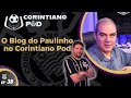 O blog do paulinho no corintiano pod  corintiano pod ep38