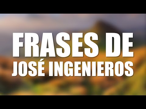 Las 10 mejores frases de JOSÉ INGENIEROS Las mejores frases de José Ingenieros que te inspirarán