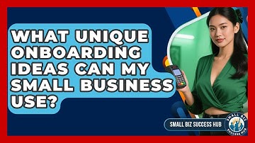 What Unique Onboarding Ideas Can My Small Business Use? - Small Biz Success Hub