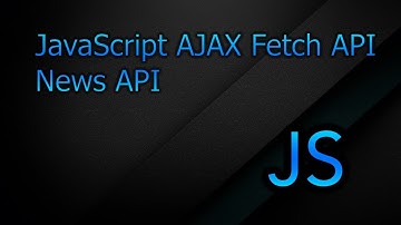 JavaScript Fetch API: Interacting With The News API