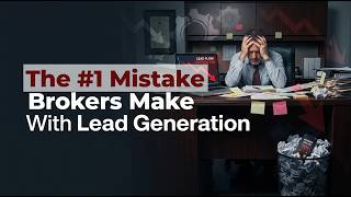 The #1 Mistake Brokers Make With Lead Generation