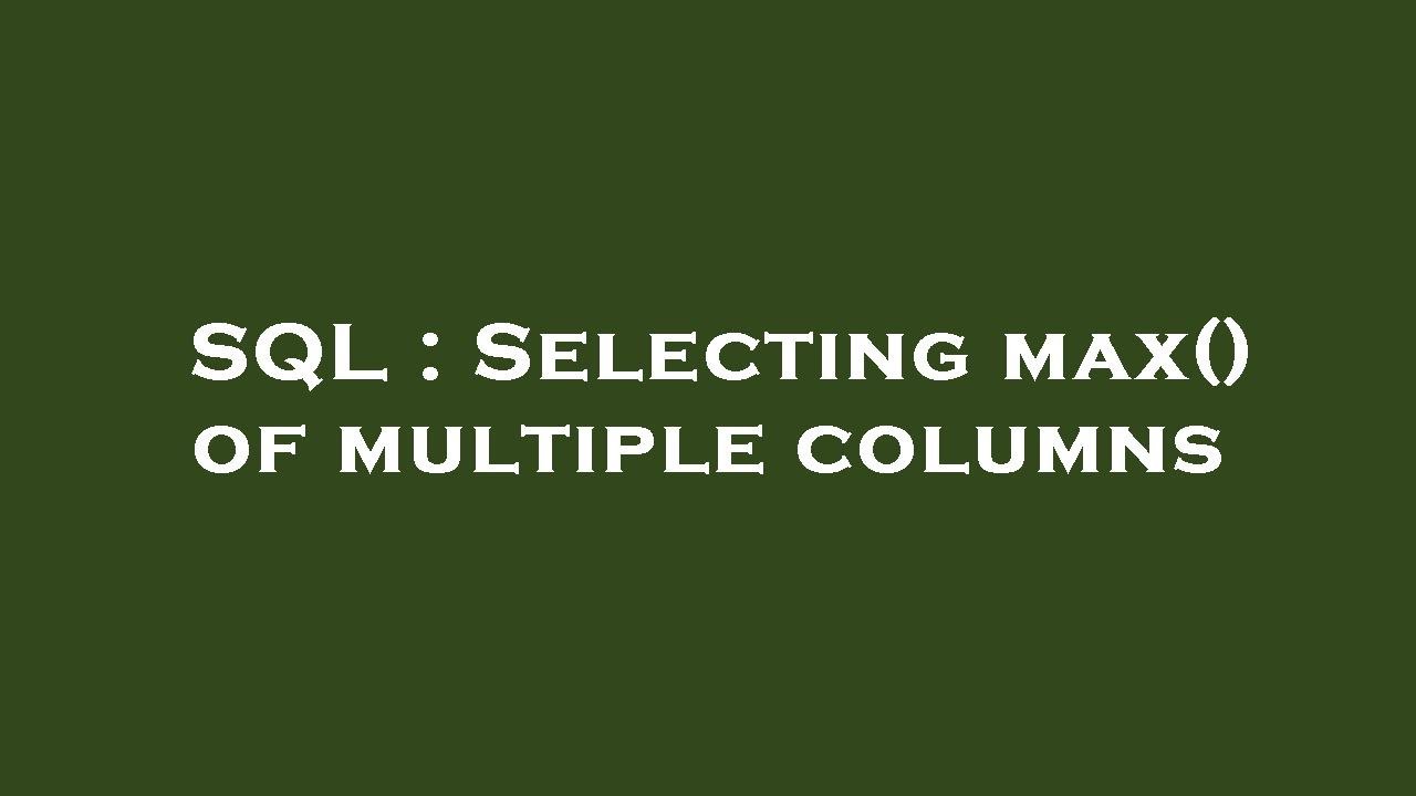 SQL : Selecting max() of multiple columns - YouTube