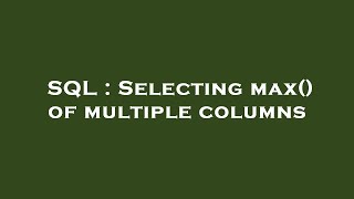 SQL : Selecting max() of multiple columns