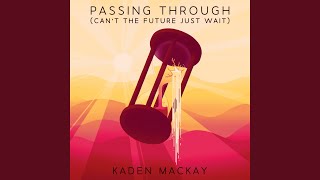 Video thumbnail of "Kaden MacKay - Passing Through (Can't the Future Just Wait)"