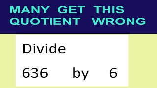 Divide     636      by     6  many  get  this  quotient   wrong