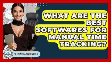 What Are The Best Softwares For Manual Time Tracking? - The Time Management Pro