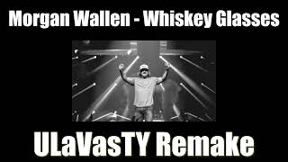 Morgan Wallen - Whiskey Glasses (ULaVasTY Remake)