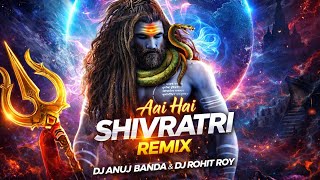 Aai Hai Shivratri Edm Drop Mix Mahashivratri Dj Anuj Banda Dj Rohit Roy