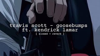 travis scott - goosebumps ft. kendrick lamar [slowed + reverb]