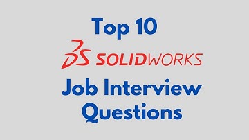 Top 10 SolidWorks Interview Questions