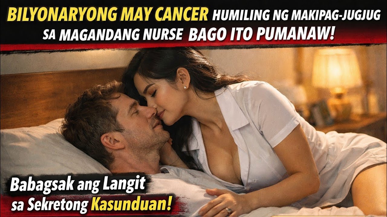 BIILYONARYONG MAY CANCER HUMILING NA MAKIPAG JUGJUG SA MAGANDANG NURSE BAGO PUMANAW