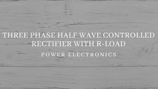 Three phase half wave controlled rectifier with R-load, Part-1