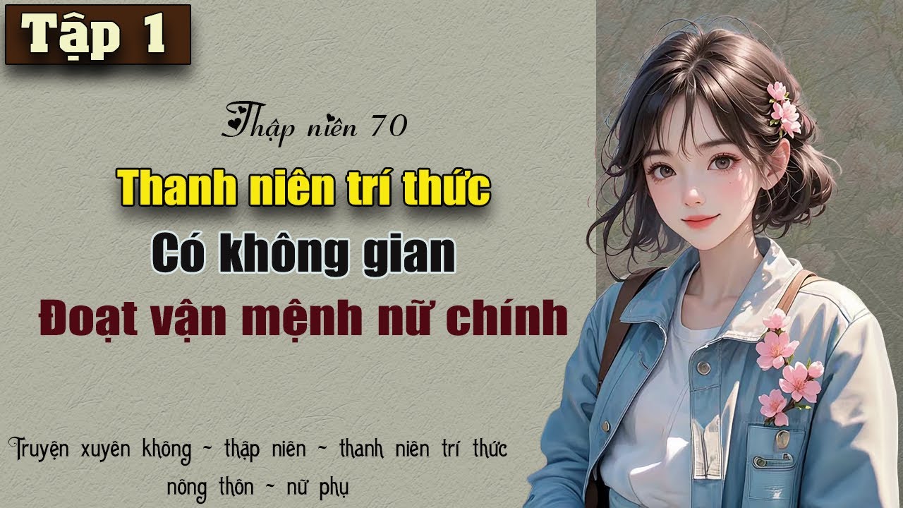 Tập 1 - Thập niên 70 thanh niên trí thức có không gian đoạt hào quang nữ chính