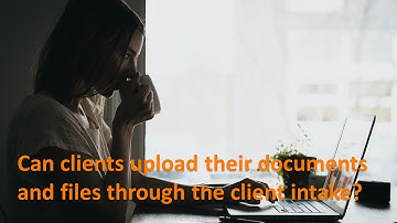Can clients upload their documents and files through the client intake?