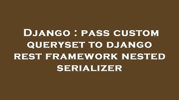 Django : pass custom queryset to django rest framework nested serializer