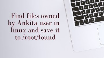 Find files owned by Ankita user in  linux and save it to /root/found