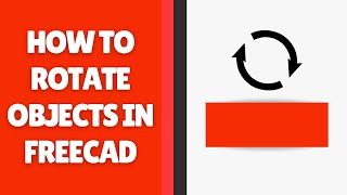 How to Rotate Objects in FreeCAD
