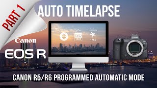 Timelapse with Canon R5/R6 Programmed Automatic Mode - Complete Guide Part 1